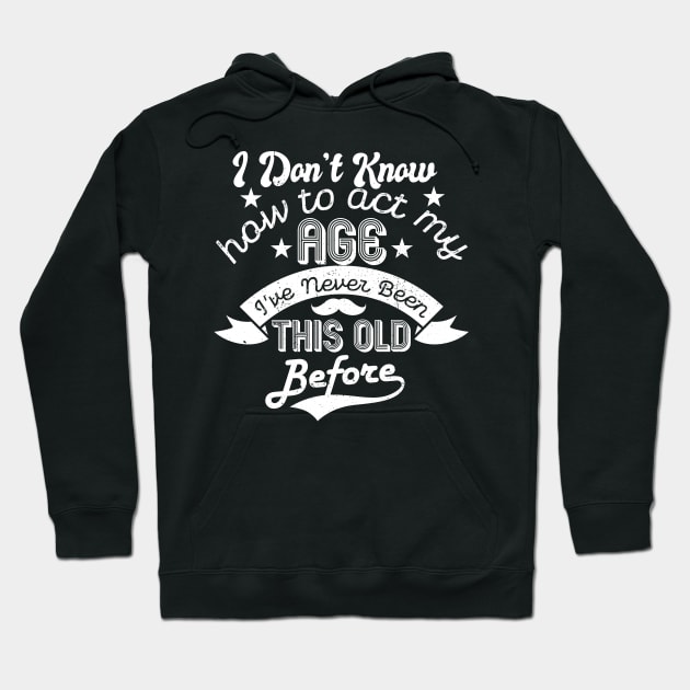 funny i don't know how to act my age i've never been this old before birthday Hoodie by Gaming champion